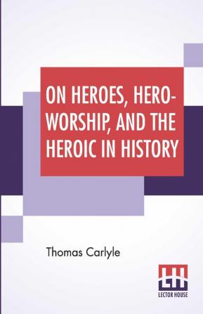 On Heroes Hero-Worship And The Heroic In History