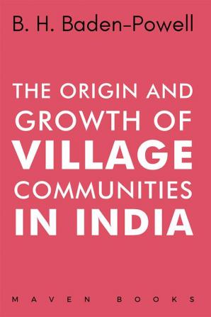 The Origin and Growth of VILLAGE COMMUNITIES IN INDIA