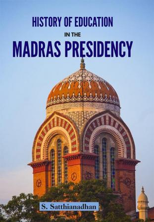 HISTORY OF EDUCATION IN THE MADRAS PRESIDENCY