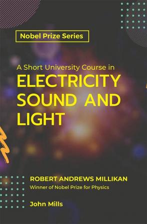 A Short University Course in Electricity Sound and Light