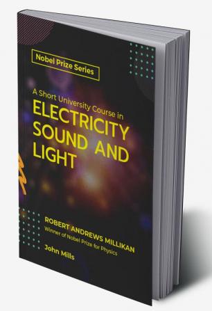 A Short University Course in Electricity Sound and Light