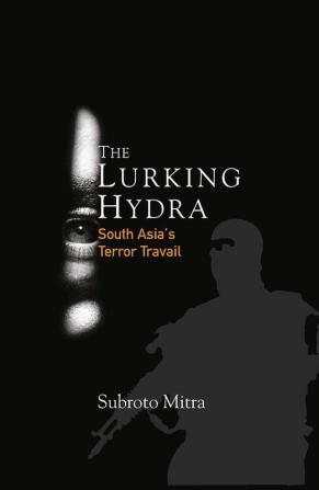 The Lurking Hydra: South Asia`s Terror Travail