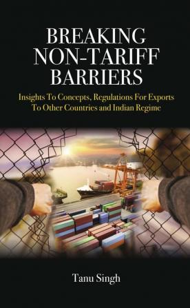 Breaking Non-Tariff Barriers Insights To Concept, Regulation for Exports to other Countries and India Regime