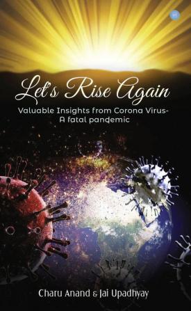 Let's Rise Again- Valuable Insights from Corona Virus- A fatal pandemic