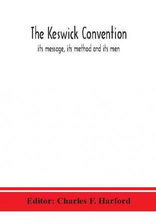 The Keswick convention : its message its method and its men