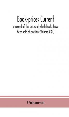 Book-prices current; a record of the prices at which books have been sold at auction (Volume XXII)