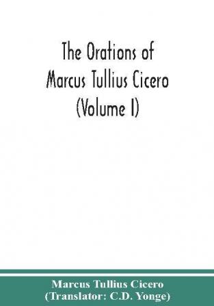 The orations of Marcus Tullius Cicero (Volume I)