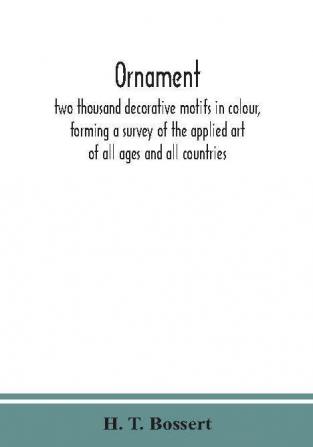 Ornament two thousand decorative motifs in colour forming a survey of the applied art of all ages and all countries