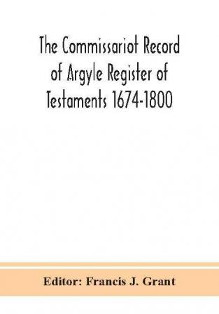 The Commissariot Record of Argyle Register of Testaments 1674-1800