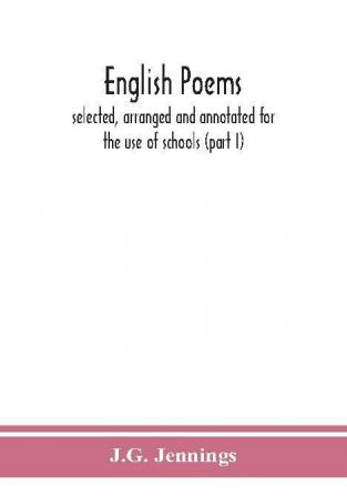 English poems; selected arranged and annotated for the use of schools (part I)