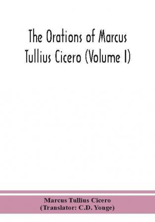 The orations of Marcus Tullius Cicero (Volume I)