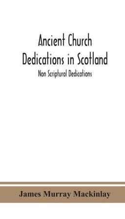 Ancient Church dedications in Scotland; Non Scriptural Dedications