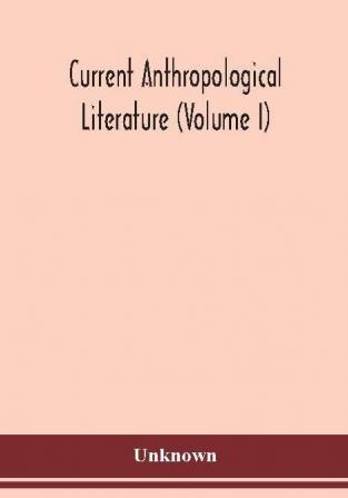 Current anthropological literature (Volume I)