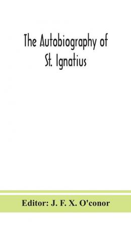 The autobiography of St. Ignatius