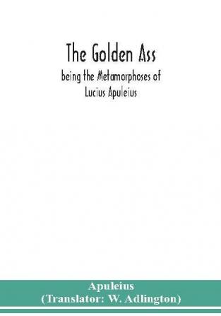 The golden ass : being the Metamorphoses of Lucius Apuleius