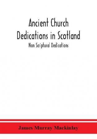 Ancient Church dedications in Scotland; Non Scriptural Dedications