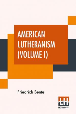 American Lutheranism (Volume I)