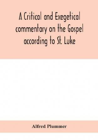 A critical and exegetical commentary on the Gospel according to St. Luke