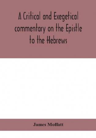 A critical and exegetical commentary on the Epistle to the Hebrews