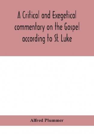 A critical and exegetical commentary on the Gospel according to St. Luke