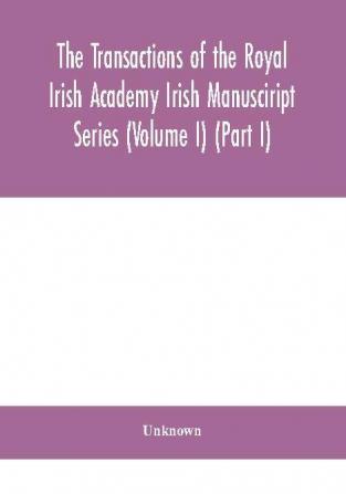 The Transactions of the Royal Irish Academy Irish Manusciript Series (Volume I) (Part I)