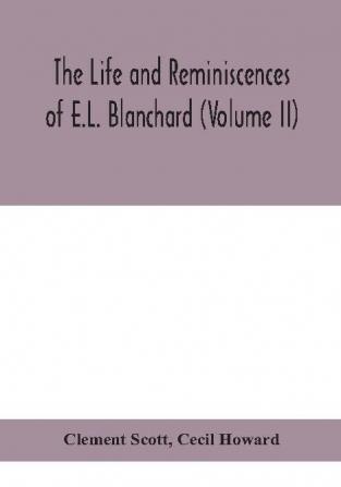 The life and reminiscences of E.L. Blanchard (Volume II)