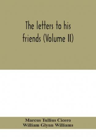 The letters to his friends (Volume II)