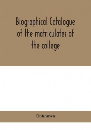 Biographical catalogue of the matriculates of the college together with lists of the members of the college faculty and the trustees officers and recipients of honorary degrees 1749-1893