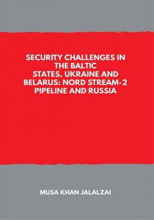 Security Challenges in the Baltic States Ukraine and Belarus: Nord Stream-2 Pipeline and Russia