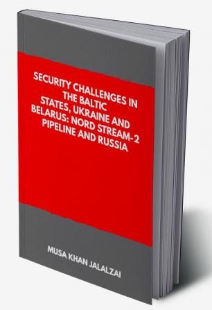 Security Challenges in the Baltic States Ukraine and Belarus: Nord Stream-2 Pipeline and Russia