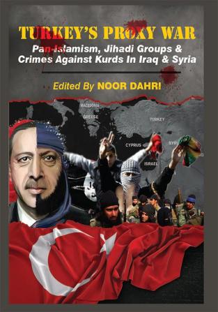 Turkey's Proxy War : Pan-Islamism Jihadi Groups and Crimes against Kurds in Iraq & Syria