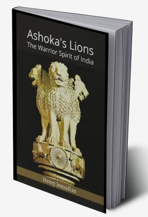 Ashoka's Lions : The Warrior Spirit of India