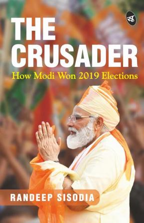 The Crusader: How Modi Won 2019 Elections