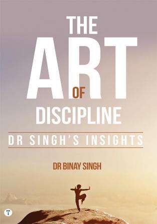 THE ART OF DISCIPLINE - DR SINGH'S INSIGHTS