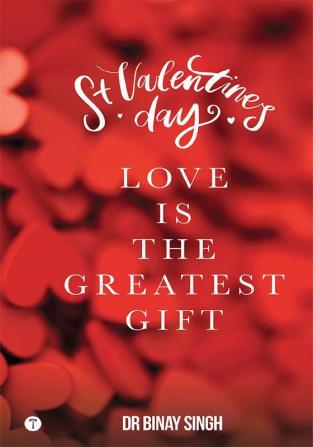 ST. VALENTINE’S DAY - LOVE IS THE GREATEST GIFT