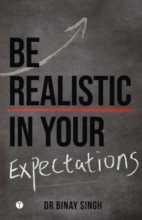 BE REALISTIC IN YOUR EXPECTATIONS