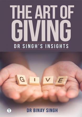 THE ART OF GIVING - DR SINGH'S INSIGHTS