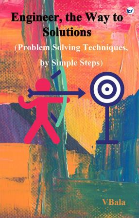 Engineer the Way to Solutions: Problem Solving Techniques by Simple Steps