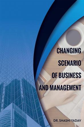 CHANGING SCENARIO OF BUSINESS AND MANAGEMENT