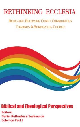 Rethinking Ecclesia Volume - I: Being and Becoming Christ Communities towards a Borderless Church