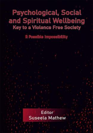 Psychological Social and Spiritual Wellbeing - Key to a Violence Free Society: A Possible Impossibility