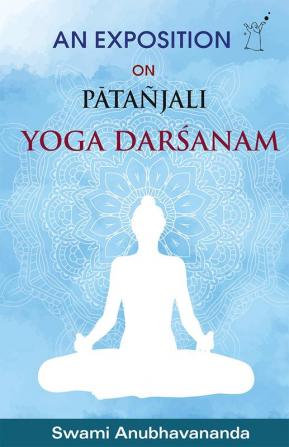 AN EXPOSITION ON PATANJALI YOGA DARSANAM