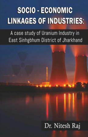 SocioEconomic Linkages of Industries: A Case Study of Uranium Industry In East Sinhgbhum District of Jharkhand