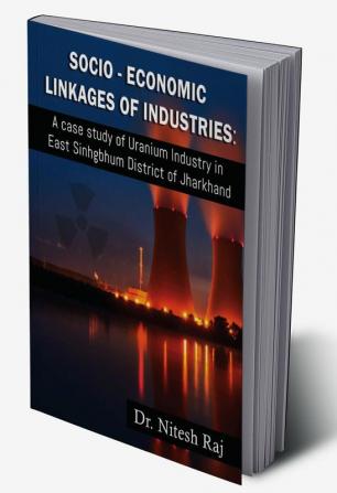 SocioEconomic Linkages of Industries: A Case Study of Uranium Industry In East Sinhgbhum District of Jharkhand