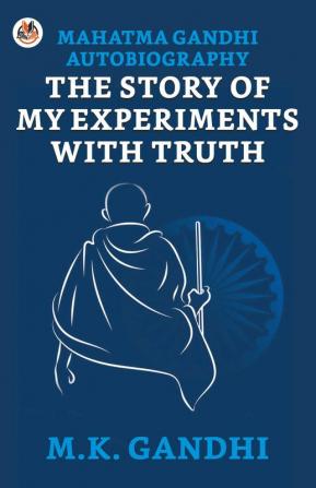 Mahatma Gandhi Autobiography : The Story of My Experiments With Truth