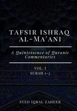 Tafsir Ishraq Al-Ma'ani - Vol I - Surah 1-3 [A Quintessence of Quranic Commentaries]