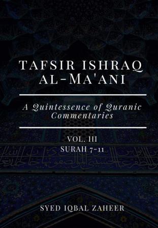 Tafsir Ishraq Al-Ma'ani - Vol III : Surah 7-11 [A Quintessence of Quranic Commentaries]