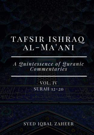 Tafsir Ishraq Al-Ma'ani - Vol IV : Surah 12-20 [A Quintessence of Quranic Commentaries]