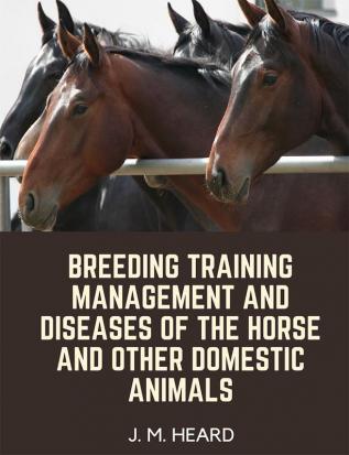 Breeding TrainingManagement and Diseases of the Horse and other Domestic Animals