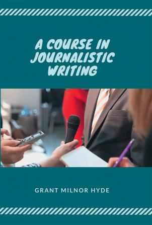 A COURSE IN JOURNALISTIC WRITING